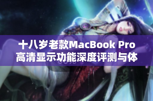 十八岁老款MacBook Pro高清显示功能深度评测与体验分享