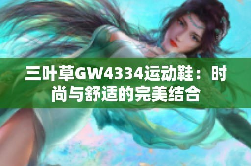 三叶草GW4334运动鞋：时尚与舒适的完美结合