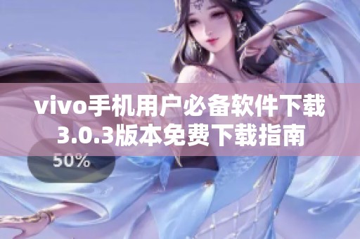 vivo手机用户必备软件下载3.0.3版本免费下载指南