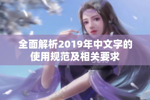 全面解析2019年中文字的使用规范及相关要求