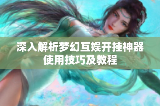 深入解析梦幻互娱开挂神器使用技巧及教程