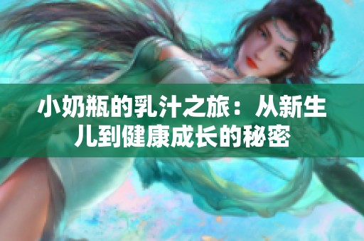 小奶瓶的乳汁之旅：从新生儿到健康成长的秘密