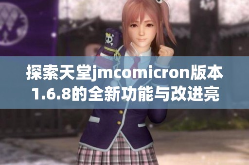 探索天堂jmcomicron版本1.6.8的全新功能与改进亮点