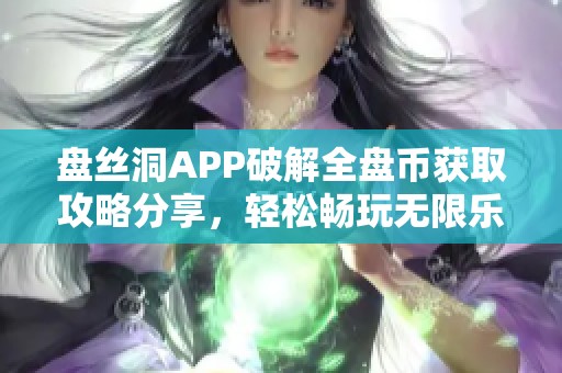 盘丝洞APP破解全盘币获取攻略分享，轻松畅玩无限乐趣