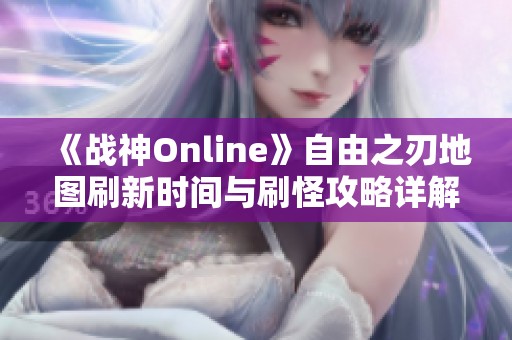 《战神Online》自由之刃地图刷新时间与刷怪攻略详解