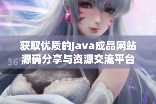 获取优质的Java成品网站源码分享与资源交流平台