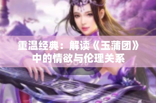 重温经典：解读《玉蒲团》中的情欲与伦理关系