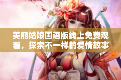 美丽姑娘国语版线上免费观看，探索不一样的爱情故事