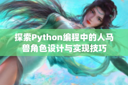 探索Python编程中的人马兽角色设计与实现技巧