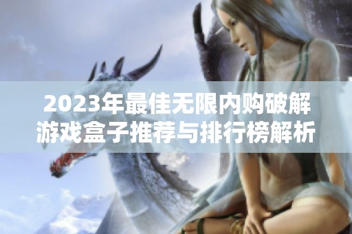 2023年最佳无限内购破解游戏盒子推荐与排行榜解析