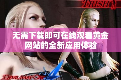 无需下载即可在线观看黄金网站的全新应用体验