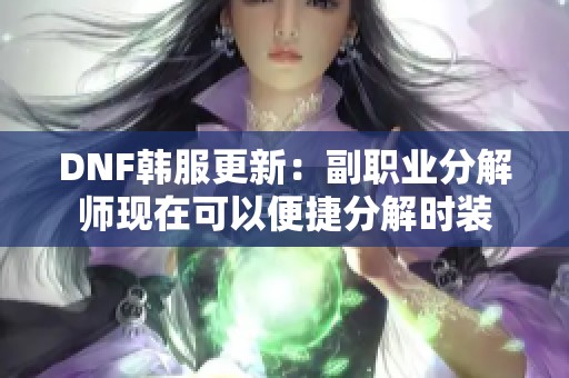 DNF韩服更新：副职业分解师现在可以便捷分解时装