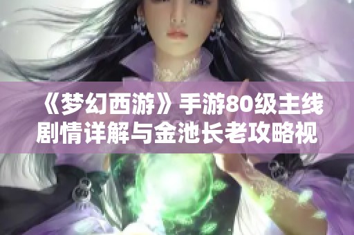 《梦幻西游》手游80级主线剧情详解与金池长老攻略视频分享