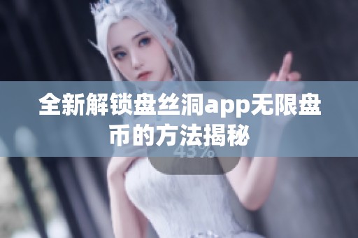 全新解锁盘丝洞app无限盘币的方法揭秘