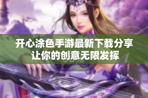 开心涂色手游最新下载分享 让你的创意无限发挥