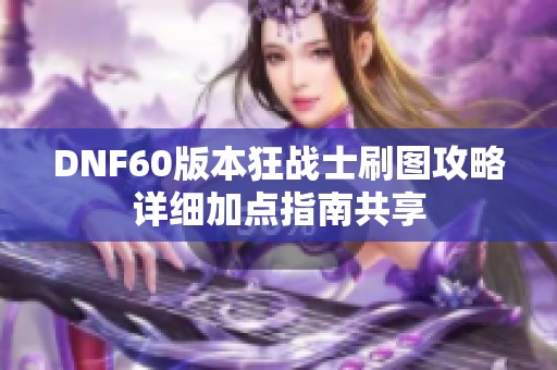 DNF60版本狂战士刷图攻略详细加点指南共享