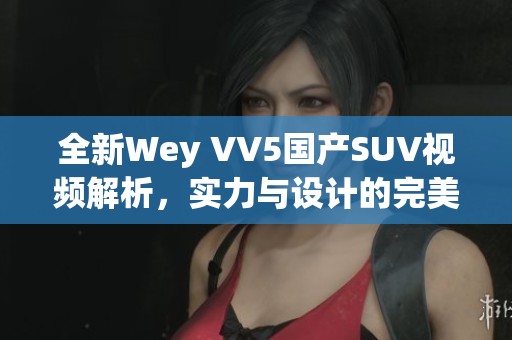 全新Wey VV5国产SUV视频解析，实力与设计的完美结合