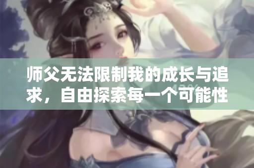 师父无法限制我的成长与追求，自由探索每一个可能性