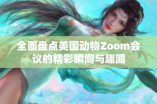 全面盘点美国动物Zoom会议的精彩瞬间与趣闻