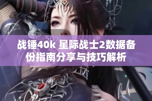 战锤40k 星际战士2数据备份指南分享与技巧解析