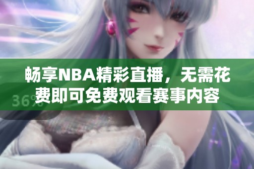 畅享NBA精彩直播，无需花费即可免费观看赛事内容