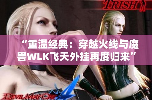 “重温经典：穿越火线与魔兽WLK飞天外挂再度归来”