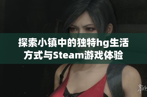 探索小镇中的独特hg生活方式与Steam游戏体验