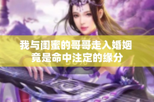 我与闺蜜的哥哥走入婚姻 竟是命中注定的缘分