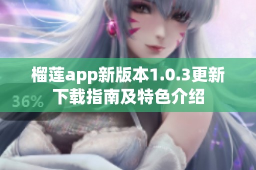 榴莲app新版本1.0.3更新下载指南及特色介绍