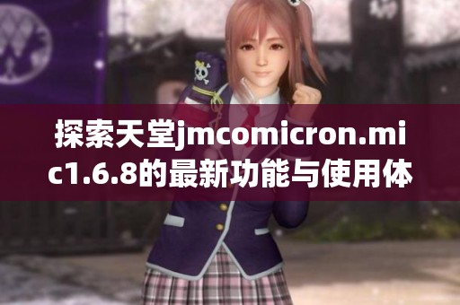 探索天堂jmcomicron.mic1.6.8的最新功能与使用体验