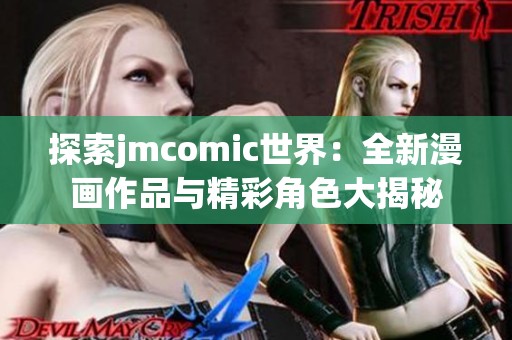 探索jmcomic世界：全新漫画作品与精彩角色大揭秘