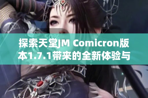 探索天堂JM Comicron版本1.7.1带来的全新体验与特性