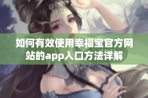 如何有效使用幸福宝官方网站的app入口方法详解