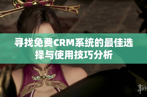 寻找免费CRM系统的最佳选择与使用技巧分析