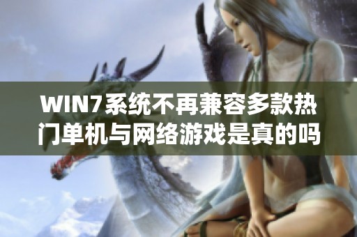 WIN7系统不再兼容多款热门单机与网络游戏是真的吗