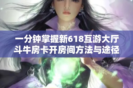 一分钟掌握新618互游大厅斗牛房卡开房间方法与途径