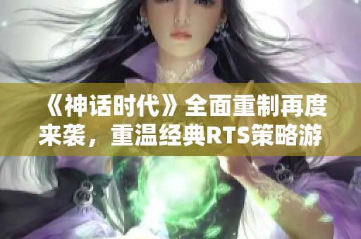 《神话时代》全面重制再度来袭，重温经典RTS策略游戏魅力