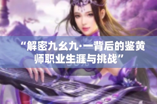 “解密九幺九·一背后的鉴黄师职业生涯与挑战”