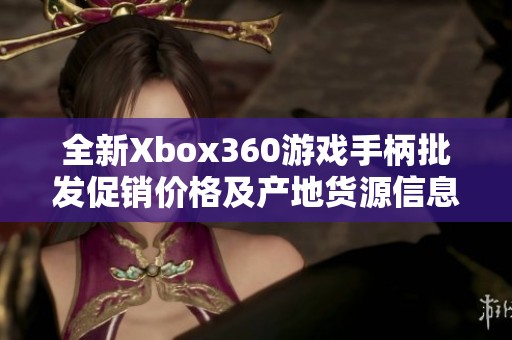 全新Xbox360游戏手柄批发促销价格及产地货源信息介绍