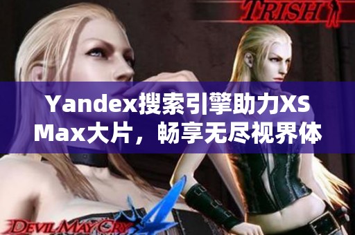 Yandex搜索引擎助力XSMax大片，畅享无尽视界体验