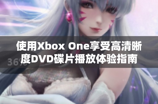 使用Xbox One享受高清晰度DVD碟片播放体验指南