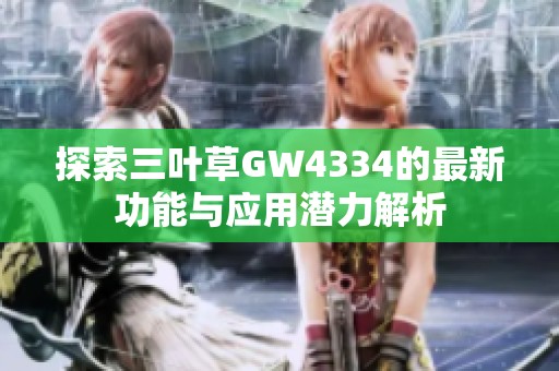 探索三叶草GW4334的最新功能与应用潜力解析