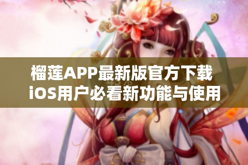 榴莲APP最新版官方下载 iOS用户必看新功能与使用指南