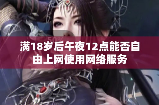 满18岁后午夜12点能否自由上网使用网络服务