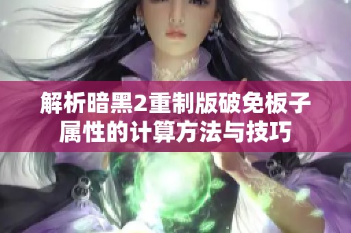 解析暗黑2重制版破免板子属性的计算方法与技巧