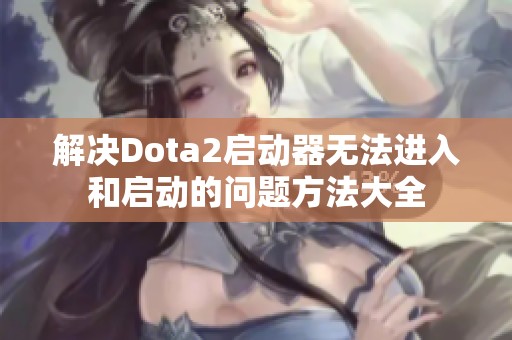 解决Dota2启动器无法进入和启动的问题方法大全