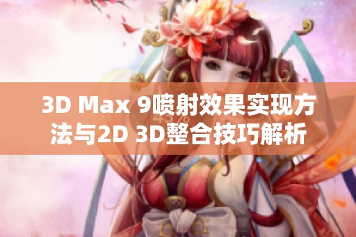 3D Max 9喷射效果实现方法与2D 3D整合技巧解析