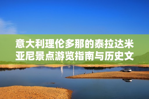 意大利理伦多那的泰拉达米亚尼景点游览指南与历史文化解读