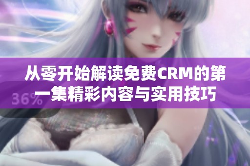 从零开始解读免费CRM的第一集精彩内容与实用技巧