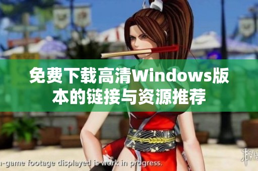 免费下载高清Windows版本的链接与资源推荐